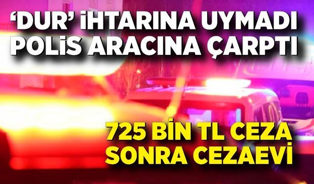 Dur’ ihtarına uymadı, polis aracına çarptı: 725 bin TL ceza yedi