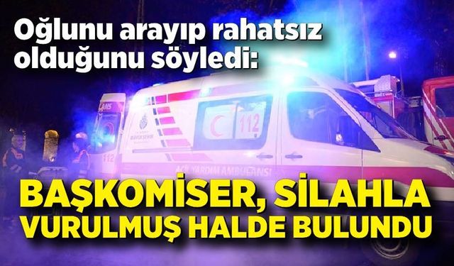 Oğlunu arayıp rahatsız olduğunu söyledi: Emekli polis başından vurulmuş halde bulundu