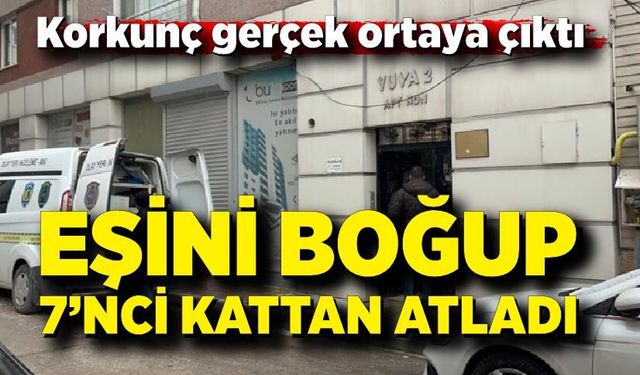 Eşini boğup günler sonra 7’nci kattan atladı
