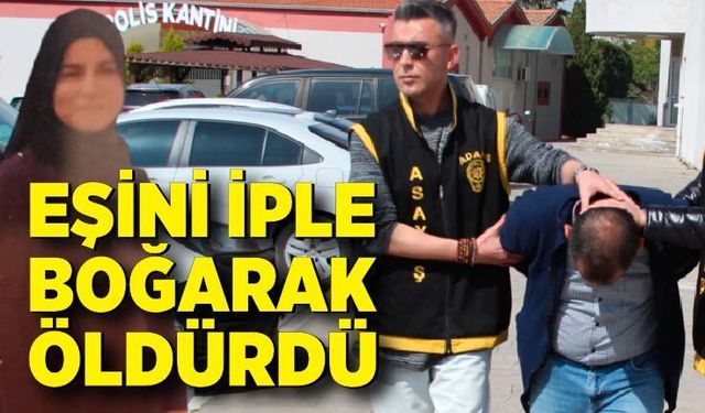 Eşini İple Boğarak Öldürdü: “Hiçbir Şey Hatırlamıyorum” Dedi