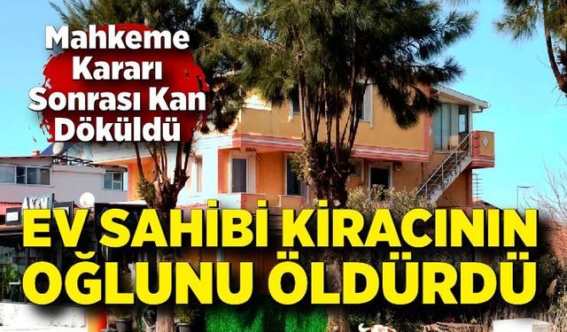 Kira Tartışması Kanlı Bitti: Ev Sahibi Kiracının Oğlunu Öldürdü
