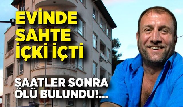 Evinde sahte içki içti, saatler sonra ölü bulundu