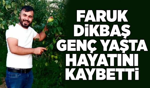 Faruk Dikbaş genç yaşta hayatını kaybetti