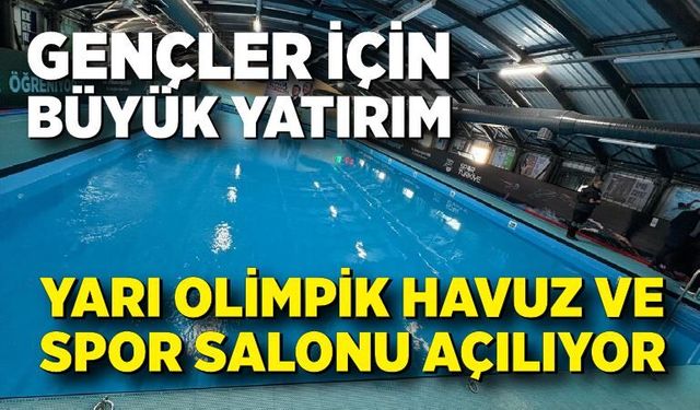 Gençler İçin Büyük Yatırım: Yarı Olimpik Havuz ve Spor Salonu Açılıyor