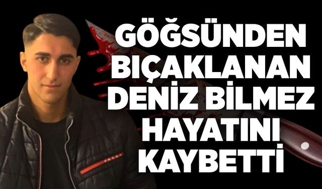 Göğsünden bıçaklanan 17 yaşındaki Deniz Bilmez hayatını kaybetti