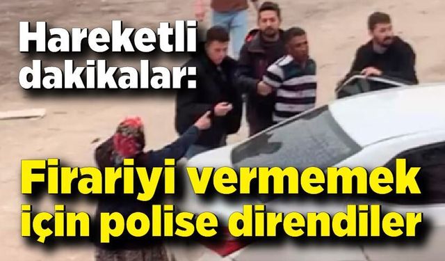 Hareketli dakikalar: Firariyi vermemek için polise direndiler