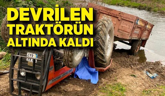 Hendek’te traktör devrildi: Sürücü hayatını kaybetti