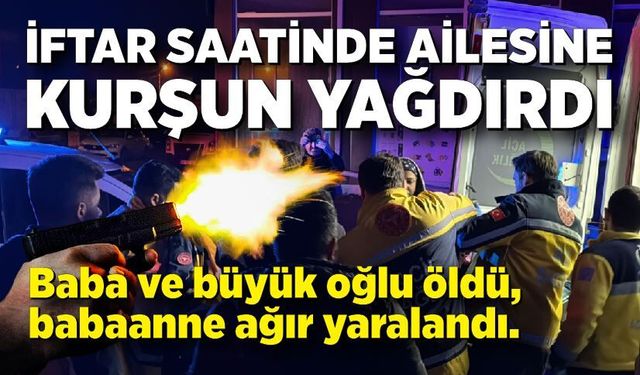 15 yaşındaki çocuk iftar saatinde ailesine kurşun yağdırdı