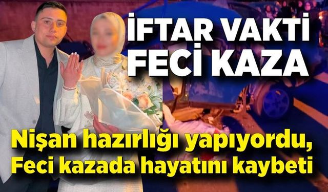 Nişan Hazırlığı Yapıyordu… Feci Kaza Hayatını Kararttı