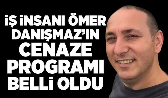 İş insanı Ömer Danışmaz’ın cenaze programı belli oldu