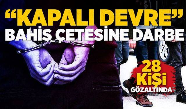 “Kapalı Devre” Bahis Çetesine Darbe: 28 Gözaltı