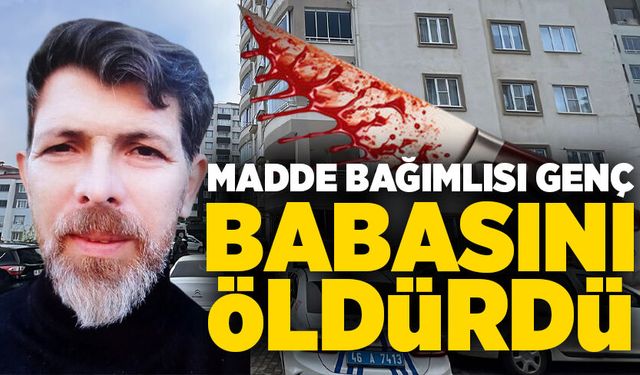 Madde bağımlısı genç, babasını bıçaklayarak öldürdü