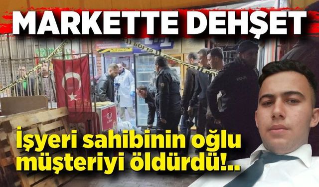 Markette iş yeri sahibinin oğlu müşteriyi öldürdü