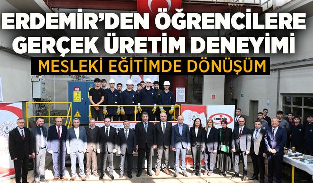 Mesleki Eğitimde Dönüşüm: Erdemir’den Öğrencilere Gerçek üretim deneyimi