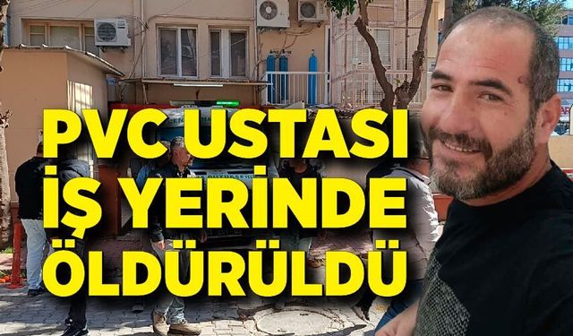 PVC ustası iş yerinde başından vurularak öldürüldü