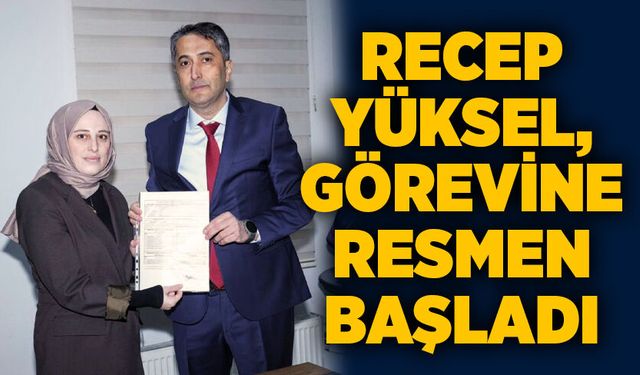 Recep Yüksel, görevine resmen başladı