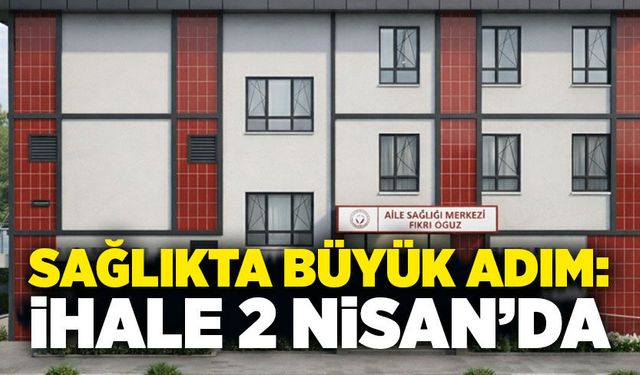 Sağlıkta büyük adım: İhale 2 Nisan’da