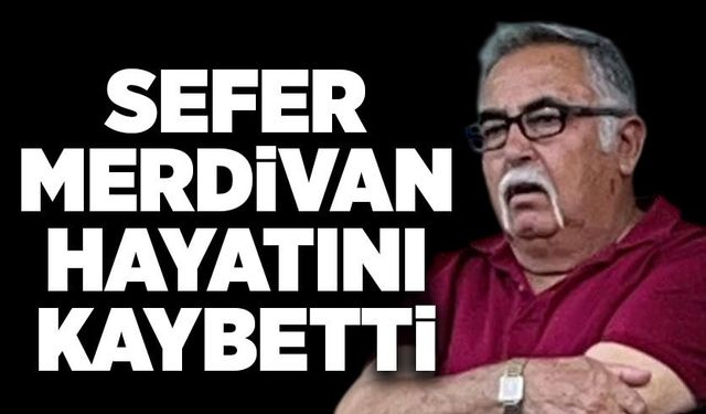 Sefer Merdivan hayatını kaybetti