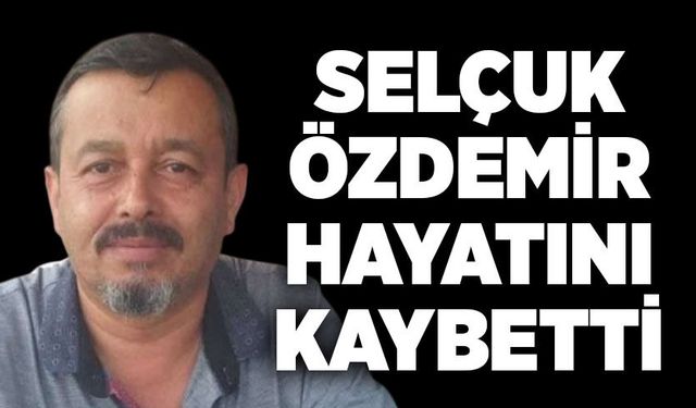 Selçuk Özdemir hayatını kaybetti