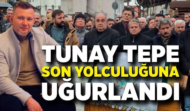 Tunay Tepe son yolculuğuna uğurlandı
