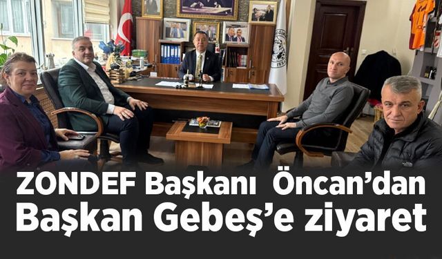 ZONDEF Başkanı Öncan’dan Başkan Gebeş'e ziyaret