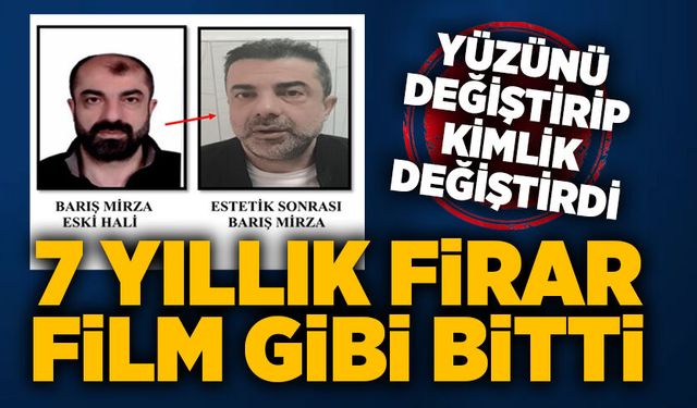 7 yıllık firar film gibi bitti: Yüzünü değiştirip kimlik değiştirdi