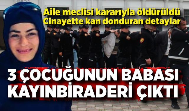 Aile meclisi kararıyla öldürülen Güneş cinayetinde kan donduran detaylar; 3 çocuğunun babası kayınbiraderi çıktı