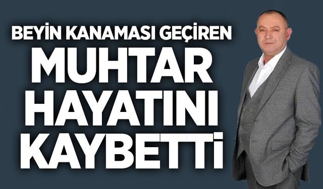 Beyin kanaması geçiren muhtar hayatını kaybetti
