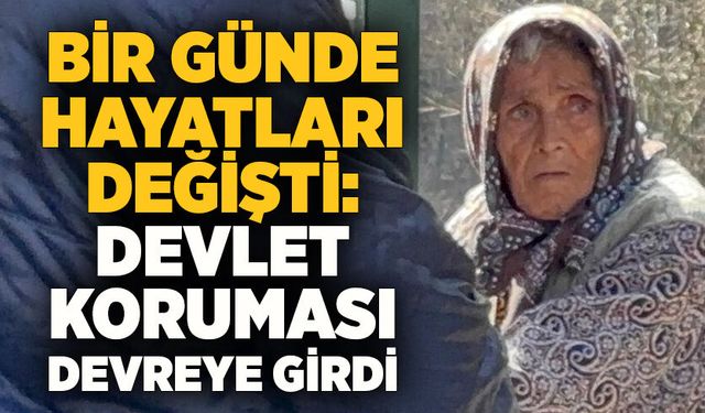 Bir günde hayatları değişti: Devlet koruması devreye girdi