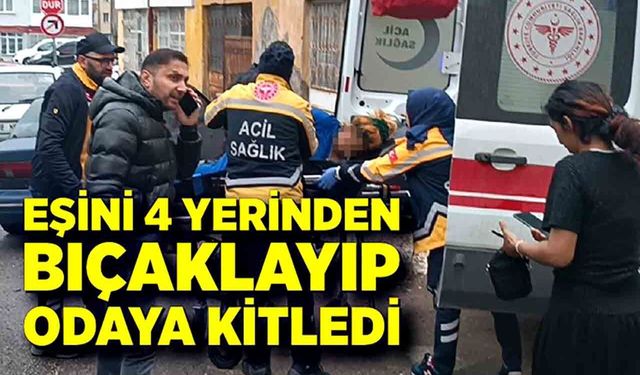 Eşini 4 yerinden bıçakladı sonra da odaya kilitledi