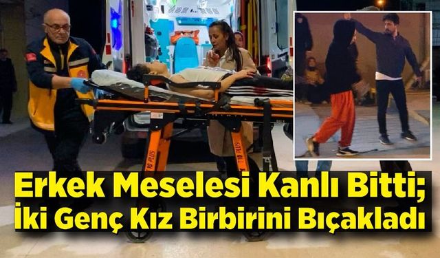Erkek Meselesi Kanlı Bitti; İki Genç Kız Birbirini Bıçakladı