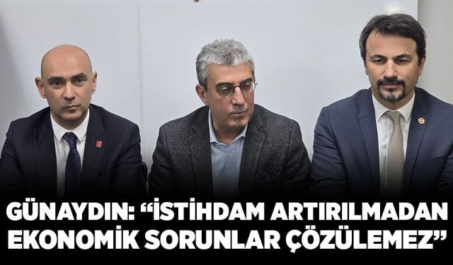 Günaydın: “İstihdam Artırılmadan Ekonomik Sorunlar Çözülemez”