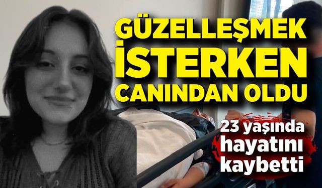 Estetik ameliyat kabusa döndü: 23 yaşında hayatını kaybetti