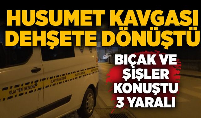 Husumet kavgası dehşete dönüştü: Bıçak ve şişler konuştu, 3 yaralı
