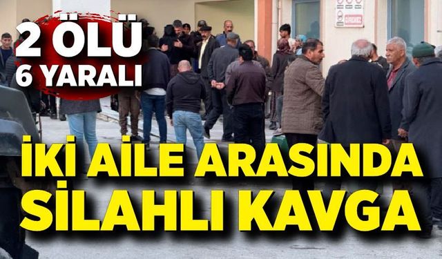 İki aile arasında silahlı kavga: 2 ölü, 6 yaralı