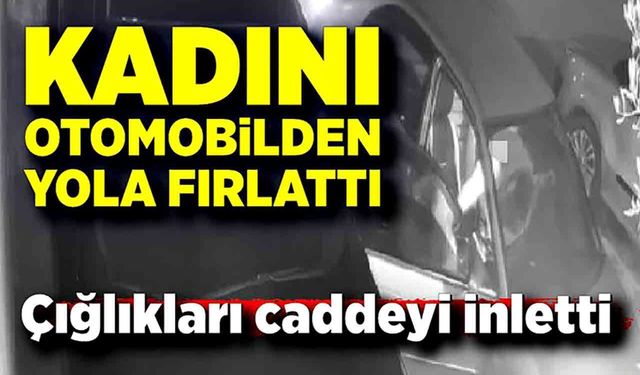 Kadını otomobilden yola attılar