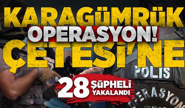 "Karagümrük çetesi"ne operasyon: 28 şüpheli yakalandı