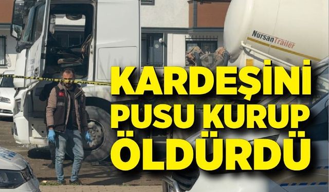 Kardeşini pusu kurup öldürdü