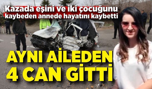 Kazada eşi ve 2 çocuğunu kaybeden anne de yaşam mücadelesini kaybetti