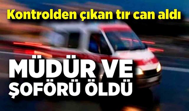 Tırla otomobil çarpıştı: DSİ Müdürü ve şoförü hayatını kaybetti