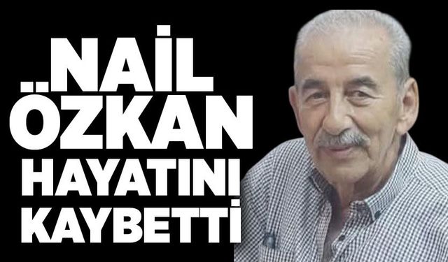 Nail Özkan hayatını kaybetti