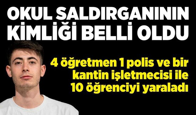 Okul saldırganının kimliği tespit edildi