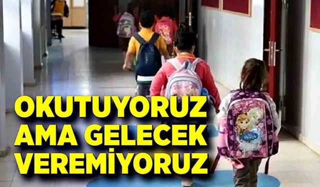 Okutuyoruz ama gelecek veremiyoruz