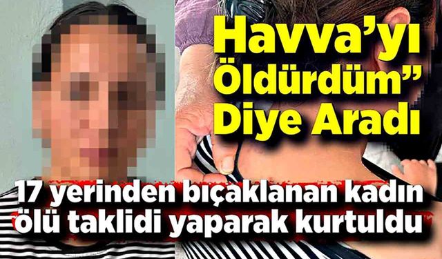 17 Bıçak Darbesiyle Ölümden Döndü: “Ölü Numara Yaparak Kurtuldum”