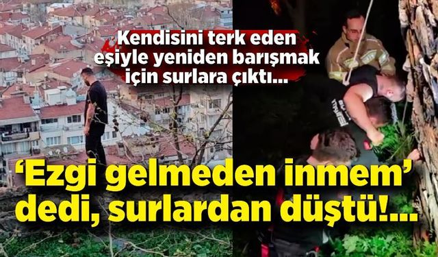 “Ezgi gelmeden inmem” dedi, surlardan düştü