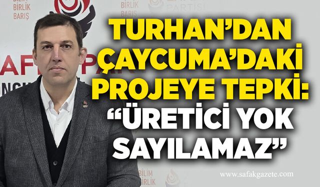 Turhan’dan Çaycuma’daki Projeye Tepki: “Üretici Yok Sayılamaz”