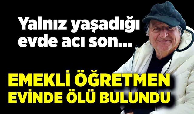 Emekli öğretmen evinde ölü bulundu