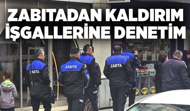 Zabıta ekiplerinden kaldırım işgallerine denetim