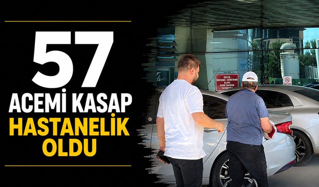57 acemi kasap hastanelik oldu