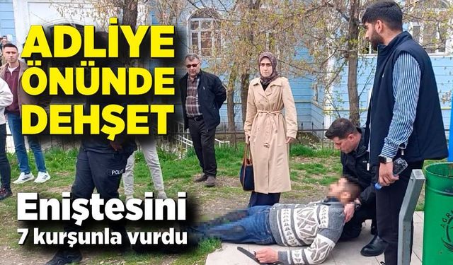 Ablasından boşanmak isteyen eniştesine adliye önünde kurşun yağdırdı